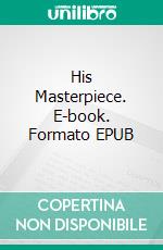 His Masterpiece. E-book. Formato EPUB ebook