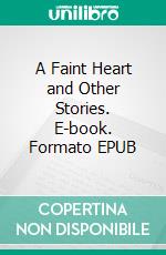 A Faint Heart and Other Stories. E-book. Formato PDF ebook di Fyodor Dostoyevsky