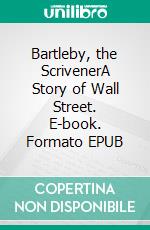 Bartleby, the ScrivenerA Story of Wall Street. E-book. Formato PDF