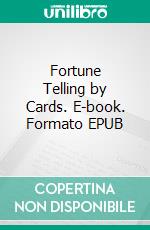 Fortune Telling by Cards. E-book. Formato PDF ebook