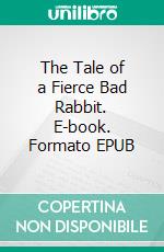 The Tale of a Fierce Bad Rabbit. E-book. Formato PDF ebook di Beatrix Potter