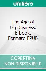 The Age of Big Business. E-book. Formato PDF ebook di Burton J. Hendrick