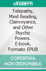 Telepathy, Mind Reading, Clairvoyance, and Other Psychic Powers. E-book. Formato EPUB