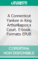 A Connecticut Yankee in King Arthur&apos;s Court. E-book. Formato EPUB ebook