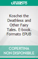 Koschei the Deathless and Other Fairy Tales. E-book. Formato EPUB ebook