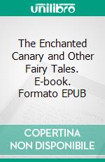 The Enchanted Canary and Other Fairy Tales. E-book. Formato EPUB ebook