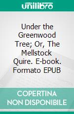 Under the Greenwood Tree; Or, The Mellstock Quire. E-book. Formato PDF ebook di Thomas Hardy