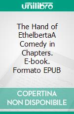 The Hand of EthelbertaA Comedy in Chapters. E-book. Formato PDF ebook di Thomas Hardy