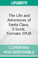 The Life and Adventures of Santa Claus. E-book. Formato EPUB ebook