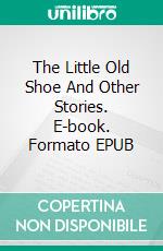 The Little Old Shoe And Other Stories. E-book. Formato PDF ebook di Louisa May Alcott