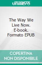 The Way We Live Now. E-book. Formato EPUB ebook