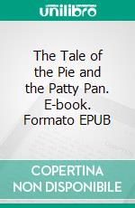 The Tale of the Pie and the Patty Pan. E-book. Formato PDF ebook