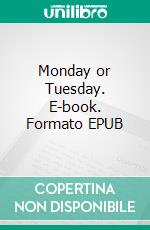 Monday or Tuesday. E-book. Formato PDF ebook