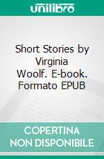 Short Stories by Virginia Woolf. E-book. Formato PDF ebook di Virginia Woolf