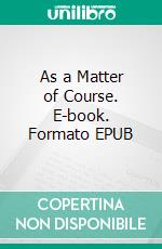 As a Matter of Course. E-book. Formato PDF ebook di Annie Payson Call