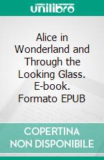 Alice in Wonderland and Through the Looking Glass. E-book. Formato PDF ebook