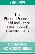 The Elephant's Child and Other Tales. E-book. Formato EPUB ebook di Rudyard Kipling