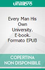 Every Man His Own University. E-book. Formato Mobipocket ebook di Russell H. Conwell