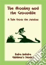 THE MONKEY AND THE CROCODILE - A Bhuddist Jataka Children's Tale: Baba Indaba Childrens Stories Issue 13. E-book. Formato PDF ebook