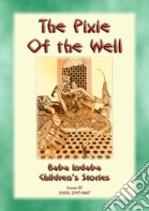 THE PIXIE OF THE WELL - A Turkish Fairy Tale: Baba Indaba Children's Stories Issue 05. E-book. Formato Mobipocket ebook di Anon E. Mouse