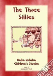 THE THREE SILLIES - An English Fairy Tale with a moralBaba Indaba Childrens Stories Issue 009. E-book. Formato Mobipocket ebook di Anon E. Mouse