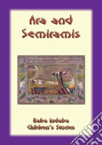 ARA AND SEMIRAMIS - An Armenian Legend: Baba Indaba Childrens Stories Issue 20. E-book. Formato Mobipocket ebook di Anon E. Mouse