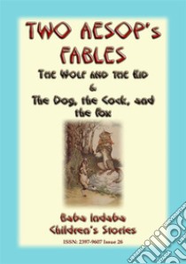 TWO AESOPS FABLES - The Wolf and the Kid PLUS The Dog, The Cock and the Fox: Baba Indaba Childrens Stories Issue 026. E-book. Formato PDF ebook di Anon E. Mouse