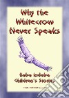 Why The Whitecrow never Speaks - A Zulu Legend: Baba Indaba Childrens Stories Issue 029. E-book. Formato PDF ebook