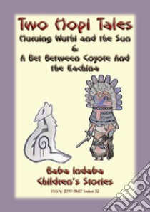 TWO AMERICAN HOPI LEGENDS - A Bet Between The Coyoko And The Fox PLUS The Huruing Wuthi And The Sun - Baba Indaba Stories: Baba Indaba Childrens Stories Issue 32. E-book. Formato PDF ebook di Anon E. Mouse