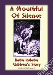 A MOUTHFUL OF SILENCE - An English Fairy Tale: Baba Indaba Childrens Stories Issue 033. E-book. Formato PDF ebook di Anon E. Mouse