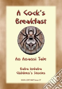 A Cocks Breakfast - A Jamaican Anansi Tale: Baba Indaba Childrens Stories Issue 037. E-book. Formato PDF ebook di Anon E Mouse