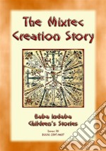 The Creation Story of the Mixtecs - A Creation Story from Ancient Mexico: Baba Indaba Childrens Stories Issue 038. E-book. Formato EPUB ebook