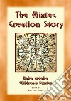 The Creation Story of the Mixtecs - A Creation Story from Ancient Mexico: Baba Indaba Childrens Stories Issue 038. E-book. Formato EPUB ebook