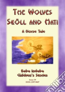 THE WOLVES SKÖLL AND HATI - A Norse and Viking Legend: Baba Indaba Childrens Stories Issue 039. E-book. Formato EPUB ebook di Anon E Mouse