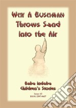 WHY A BUSHMAN THROWS SAND INTO THE AIR - A San bushman tale from Namibia: Baba Indaba Childrens Stories Issue 043. E-book. Formato EPUB