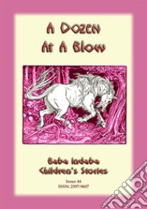 A DOZEN AT A BLOW - a eUROPEAN fAIRY tALE: Baba Indaba Childrens Stories Issue 044. E-book. Formato PDF ebook di Anon E Mouse