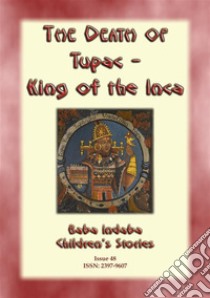 THE DEATH OF TUPAC KING OF THE INCA - A Story from Ancient Peru: Baba Indaba Childrens Stories Issue 048. E-book. Formato PDF ebook di Anon E Mouse