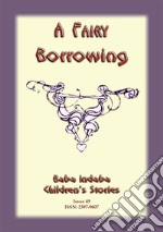 A FAIRY BORROWING - a tale about fairies who borrow: Baba Indaba Childrens Stories Issue 049. E-book. Formato EPUB ebook