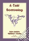 A FAIRY BORROWING - a tale about fairies who borrow: Baba Indaba Childrens Stories Issue 049. E-book. Formato EPUB ebook