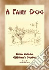 A FAIRY DOG - How the fairie folk reward those who treat animals well: Baba Indaba Childrens Stories Issue 050. E-book. Formato EPUB ebook