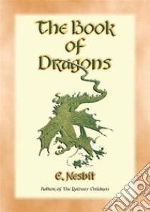 THE BOOK OF DRAGONS - 8 Dragon stories from the pen of Edith Nesbit. E-book. Formato EPUB ebook di E. Nesbit