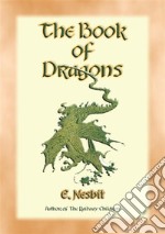 THE BOOK OF DRAGONS - 8 Dragon stories from the pen of Edith Nesbit. E-book. Formato PDF ebook