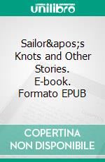 Sailor's Knots and Other Stories. E-book. Formato PDF ebook di W. W. Jacobs