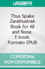 Thus Spake ZarathustraA Book for All and None. E-book. Formato PDF ebook