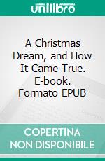 A Christmas Dream, and How It Came True. E-book. Formato Mobipocket ebook