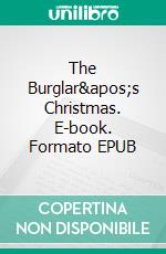 The Burglar&apos;s Christmas. E-book. Formato EPUB ebook