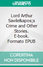 Lord Arthur Savile&apos;s Crime and Other Stories. E-book. Formato EPUB ebook