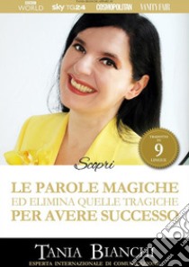 Scopri Le Parole Magiche (e cancella quelle tragiche) Per Avere Successo: al telefono e di persona. E-book. Formato EPUB ebook di Tania Bianchi