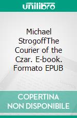 Michael StrogoffThe Courier of the Czar. E-book. Formato EPUB ebook di Jules Verne