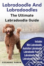 Labradoodle and LabradoodlesThe Ultimate Labradoodle Guide  Includes Mini Labradoodle, Australian Labradoodle, Labradoodle Puppies, Labradoodle Rescue, Labradoodle Breeders, and More!. E-book. Formato EPUB ebook